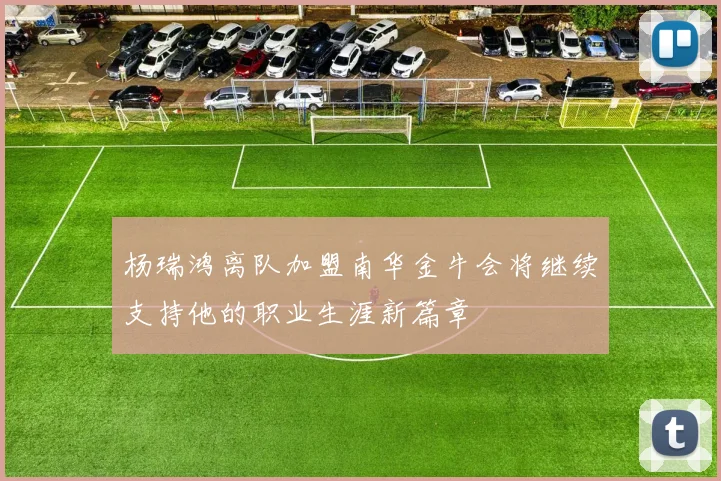 杨瑞鸿离队加盟南华金牛会将继续支持他的职业生涯新篇章