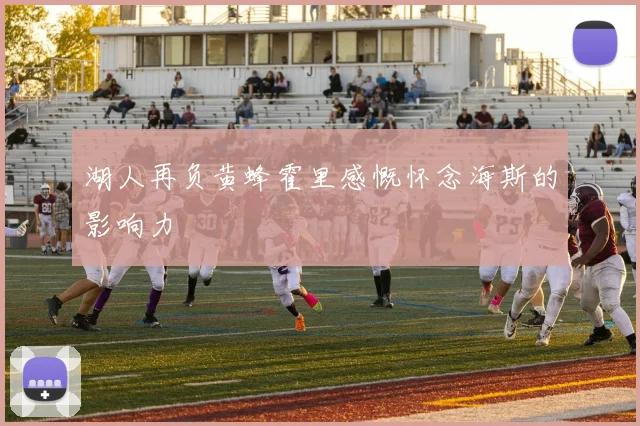 湖人再负黄蜂霍里感慨怀念海斯的影响力